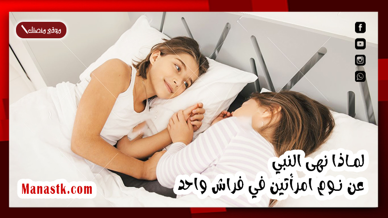 نهانا الرسولﷺ وحذرنا من نوم امرأتين في فراش واحد!  .. لأسباب صادمة